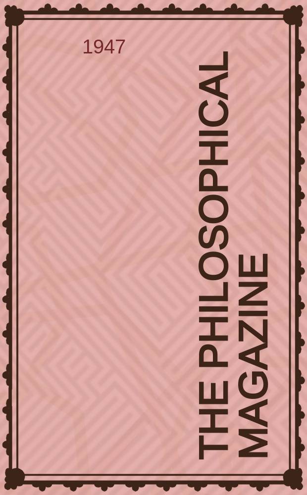 The Philosophical magazine : Comprehending the various branches of science the liberal and fine arts, agriculture, manufactures and commerce. Vol.37, №271
