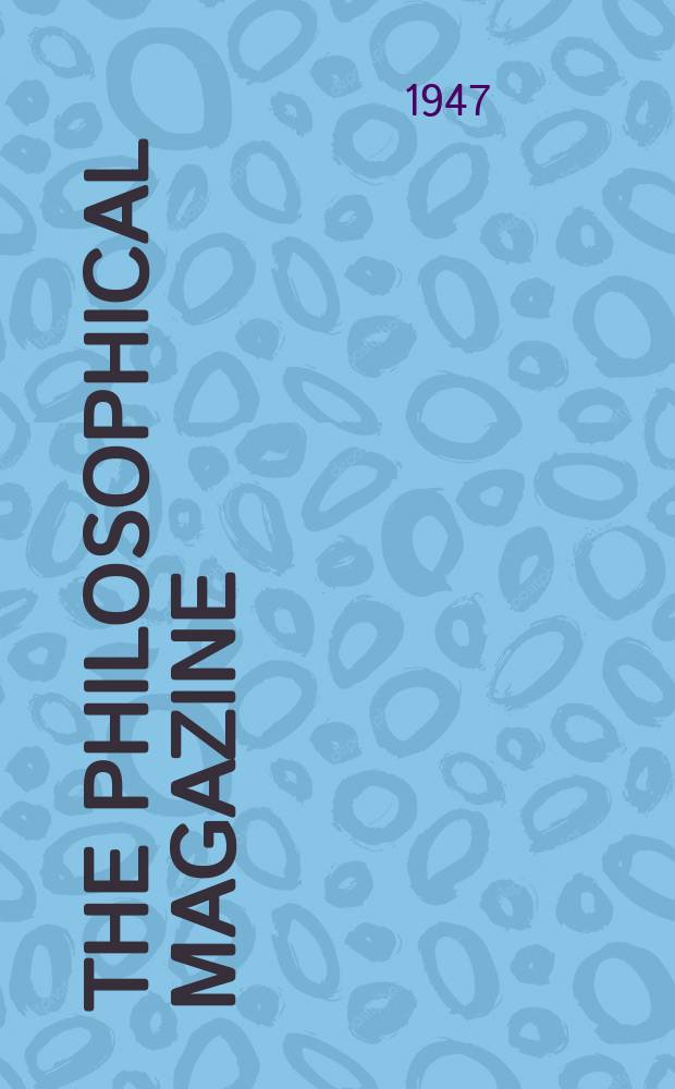 The Philosophical magazine : Comprehending the various branches of science the liberal and fine arts, agriculture, manufactures and commerce. Vol.37, №272