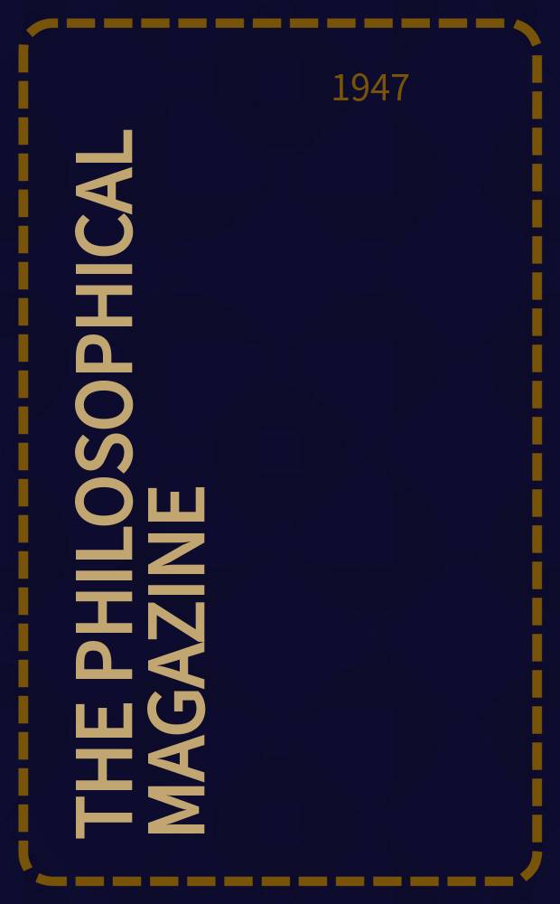 The Philosophical magazine : Comprehending the various branches of science the liberal and fine arts, agriculture, manufactures and commerce. Vol.37, №273