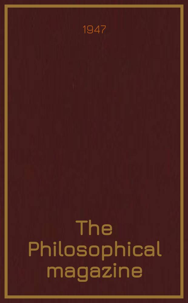 The Philosophical magazine : Comprehending the various branches of science the liberal and fine arts, agriculture, manufactures and commerce. Vol.38, №279