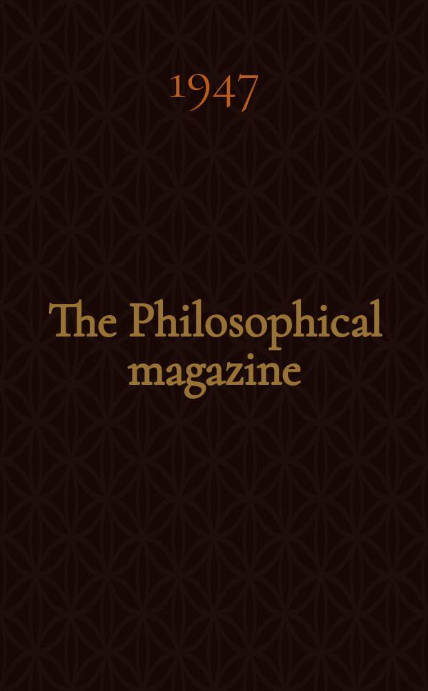 The Philosophical magazine : Comprehending the various branches of science the liberal and fine arts, agriculture, manufactures and commerce. Vol.38, №281