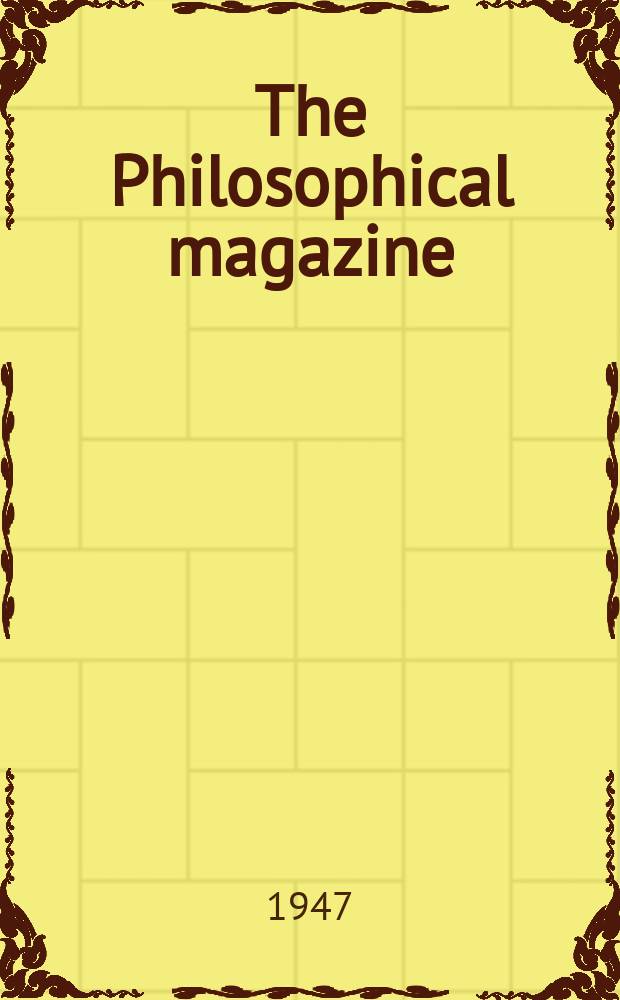 The Philosophical magazine : Comprehending the various branches of science the liberal and fine arts, agriculture, manufactures and commerce. Vol.38, №283