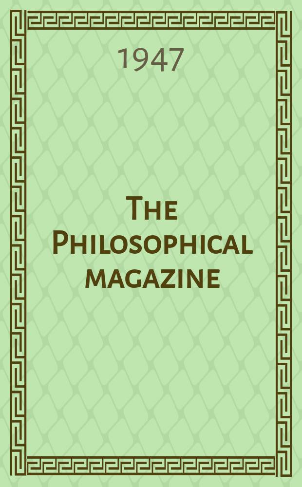 The Philosophical magazine : Comprehending the various branches of science the liberal and fine arts, agriculture, manufactures and commerce. Vol.38, №286