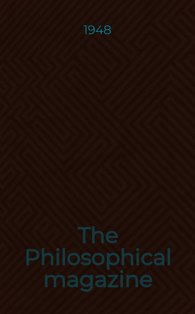 The Philosophical magazine : Comprehending the various branches of science the liberal and fine arts, agriculture, manufactures and commerce. Vol.39, №288