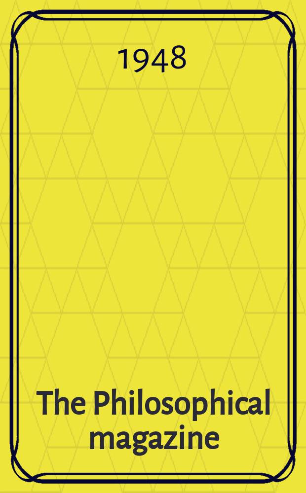 The Philosophical magazine : Comprehending the various branches of science the liberal and fine arts, agriculture, manufactures and commerce. Vol.39, №290