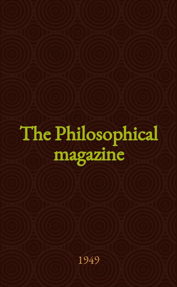 The Philosophical magazine : Comprehending the various branches of science the liberal and fine arts, agriculture, manufactures and commerce. Vol.40, №300