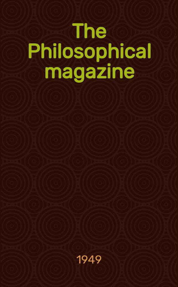 The Philosophical magazine : Comprehending the various branches of science the liberal and fine arts, agriculture, manufactures and commerce. Vol.40, №301
