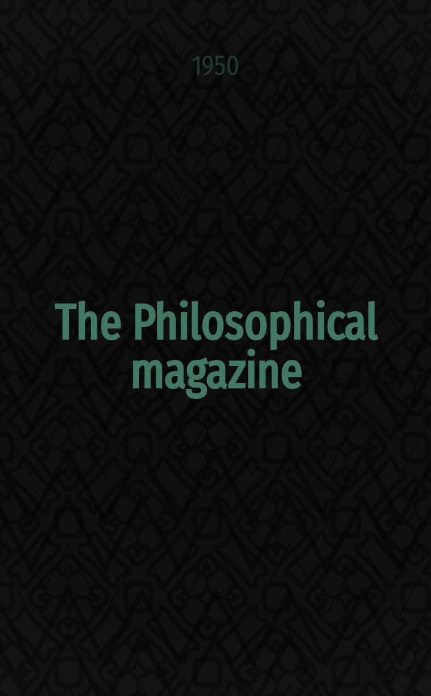 The Philosophical magazine : Comprehending the various branches of science the liberal and fine arts, agriculture, manufactures and commerce. Vol.41, №317