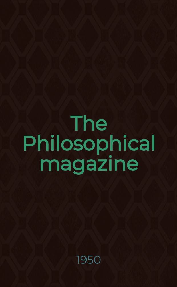 The Philosophical magazine : Comprehending the various branches of science the liberal and fine arts, agriculture, manufactures and commerce. Vol.41, №320
