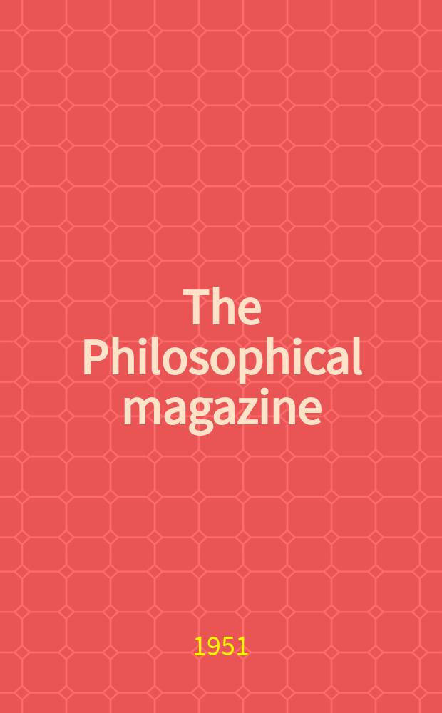 The Philosophical magazine : Comprehending the various branches of science the liberal and fine arts, agriculture, manufactures and commerce. Vol.42, №324