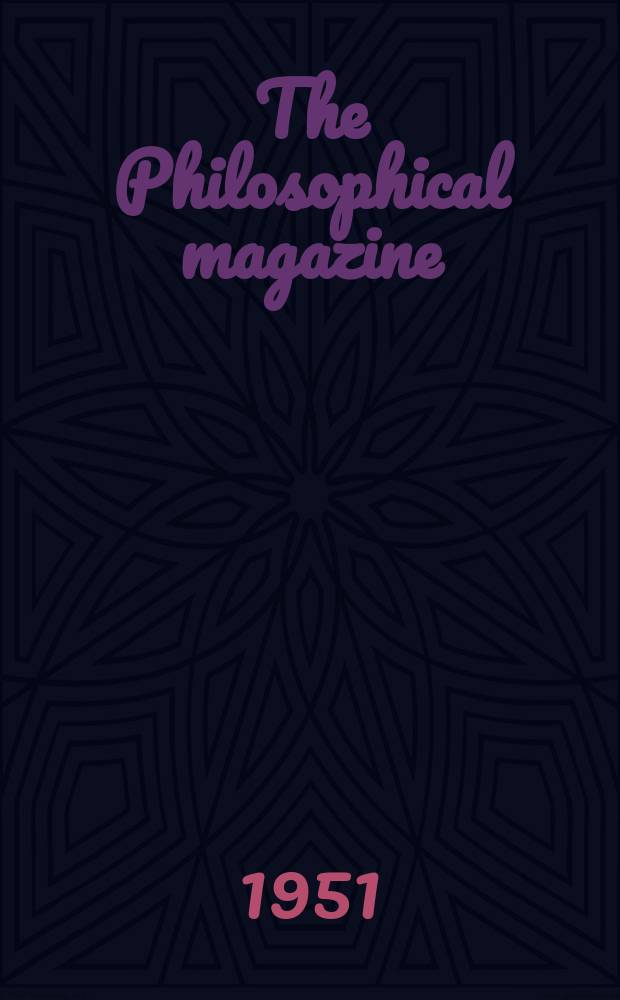 The Philosophical magazine : Comprehending the various branches of science the liberal and fine arts, agriculture, manufactures and commerce. Vol.42, №327