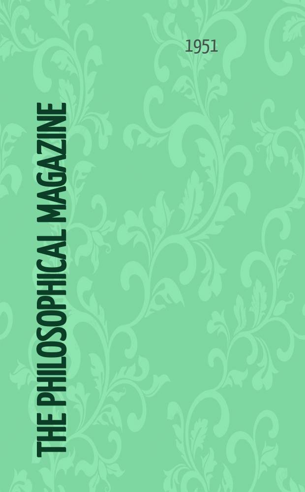The Philosophical magazine : Comprehending the various branches of science the liberal and fine arts, agriculture, manufactures and commerce. Vol.42, №331