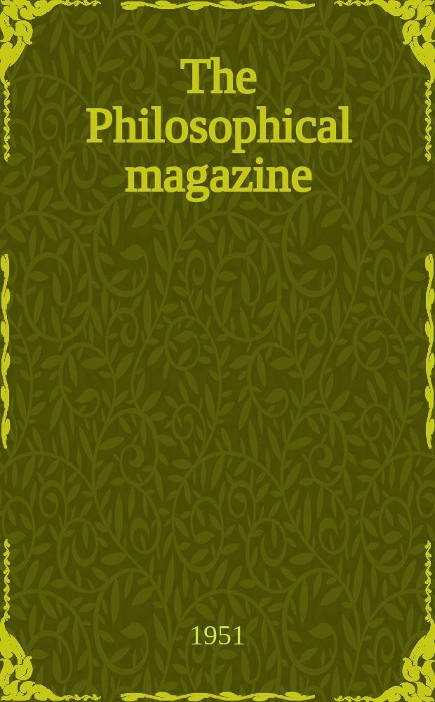 The Philosophical magazine : Comprehending the various branches of science the liberal and fine arts, agriculture, manufactures and commerce. Vol.42, №333