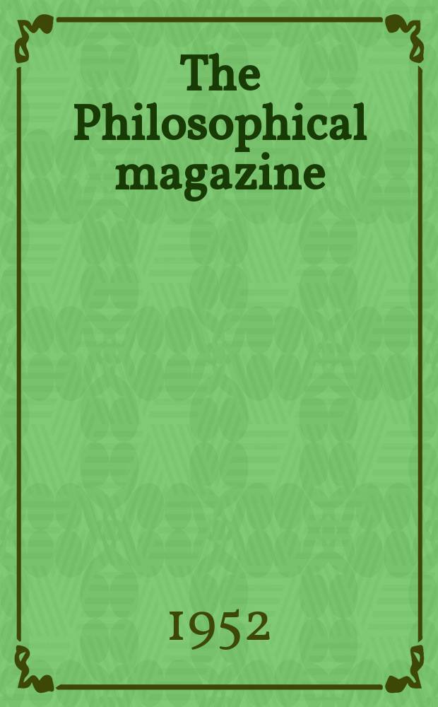 The Philosophical magazine : Comprehending the various branches of science the liberal and fine arts, agriculture, manufactures and commerce. Vol.43, №336