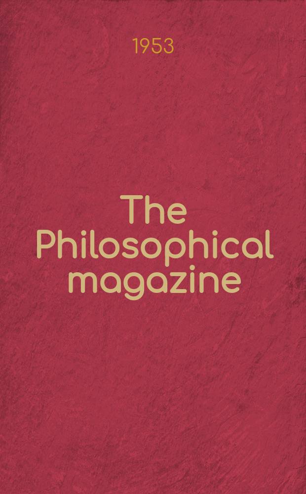 The Philosophical magazine : Comprehending the various branches of science the liberal and fine arts, agriculture, manufactures and commerce. Vol.44, №354