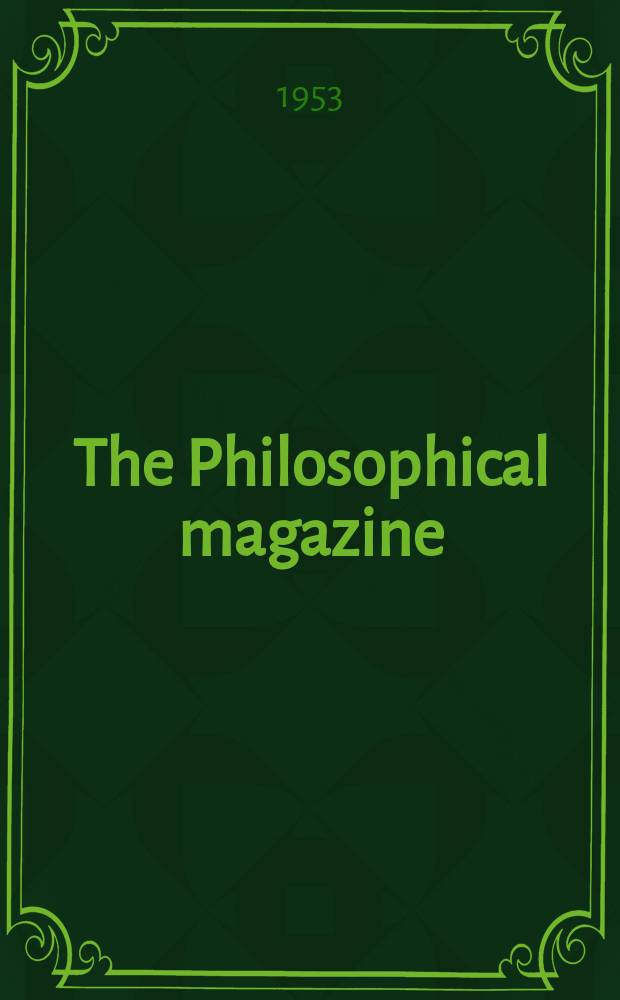The Philosophical magazine : Comprehending the various branches of science the liberal and fine arts, agriculture, manufactures and commerce. Vol.44, №355