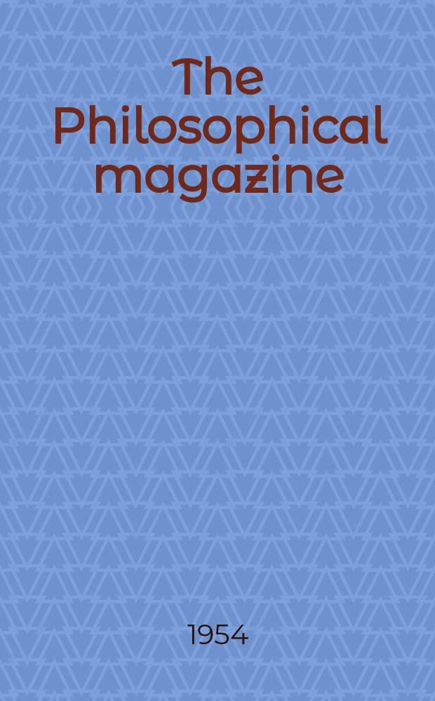 The Philosophical magazine : Comprehending the various branches of science the liberal and fine arts, agriculture, manufactures and commerce. Vol.45, №365