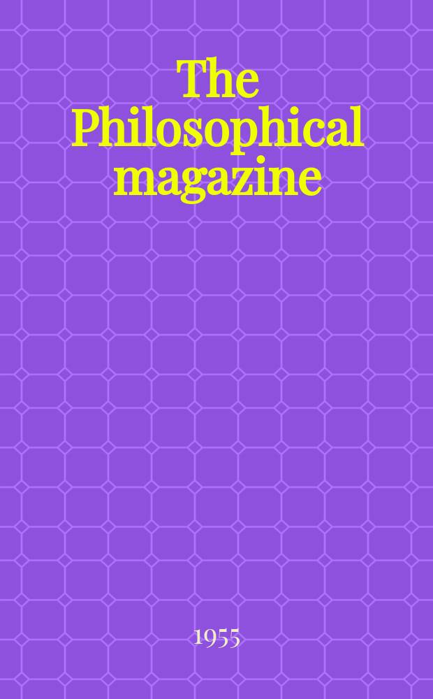 The Philosophical magazine : Comprehending the various branches of science the liberal and fine arts, agriculture, manufactures and commerce. Vol.46, №373