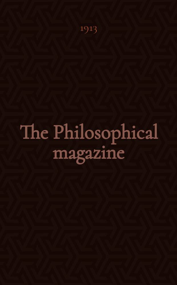 The Philosophical magazine : Comprehending the various branches of science the liberal and fine arts, agriculture, manufactures and commerce. Vol.26 1913, №6
