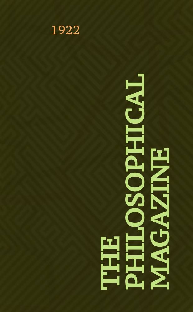 The Philosophical magazine : Comprehending the various branches of science the liberal and fine arts, agriculture, manufactures and commerce. Vol.44 1922, №2