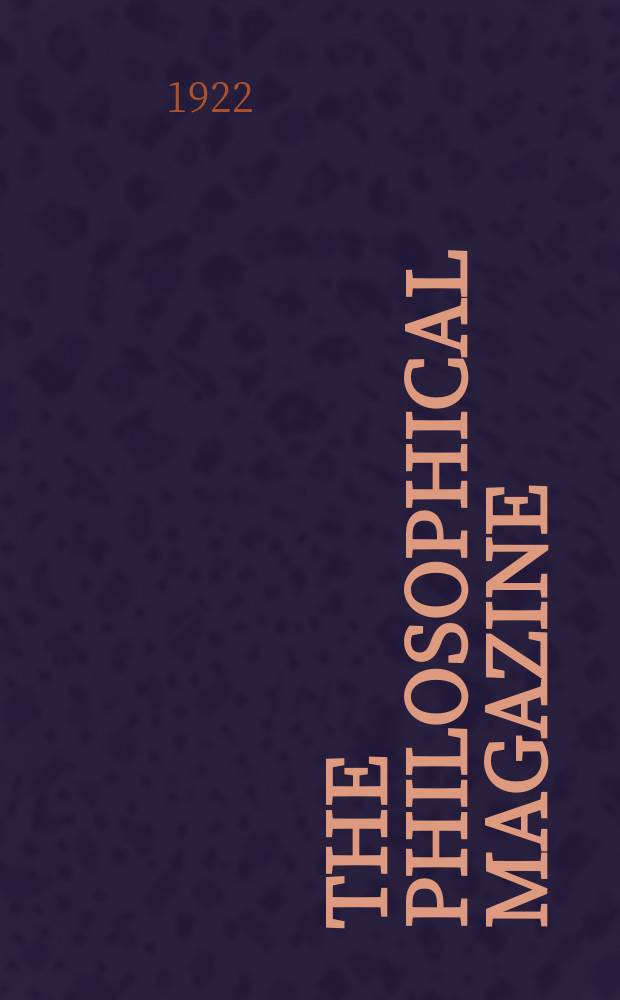 The Philosophical magazine : Comprehending the various branches of science the liberal and fine arts, agriculture, manufactures and commerce. Vol.44 1922, №5