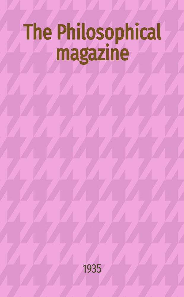 The Philosophical magazine : Comprehending the various branches of science the liberal and fine arts, agriculture, manufactures and commerce. Vol.20 1935, №5