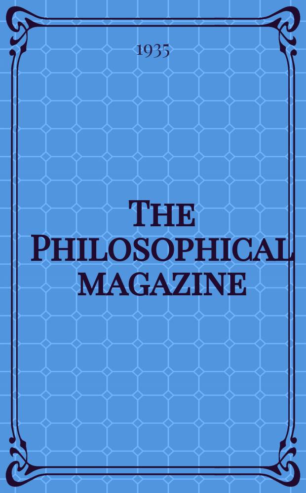The Philosophical magazine : Comprehending the various branches of science the liberal and fine arts, agriculture, manufactures and commerce. Vol.20 1935, №6
