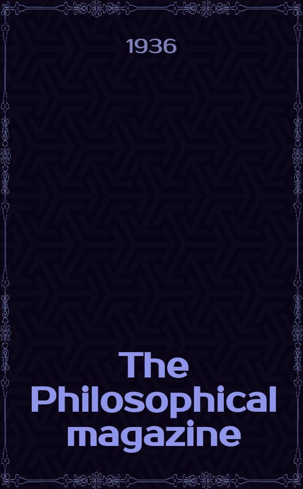 The Philosophical magazine : Comprehending the various branches of science the liberal and fine arts, agriculture, manufactures and commerce. Vol.21 1936, №2