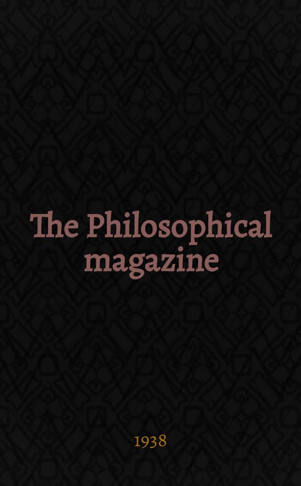 The Philosophical magazine : Comprehending the various branches of science the liberal and fine arts, agriculture, manufactures and commerce. Vol.26 1938, №2