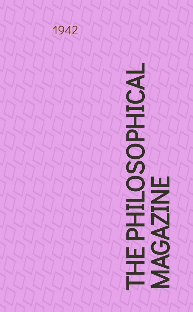 The Philosophical magazine : Comprehending the various branches of science the liberal and fine arts, agriculture, manufactures and commerce. Vol.33, №217