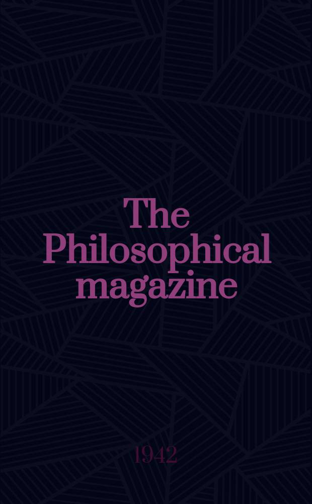 The Philosophical magazine : Comprehending the various branches of science the liberal and fine arts, agriculture, manufactures and commerce. Vol.33, №224