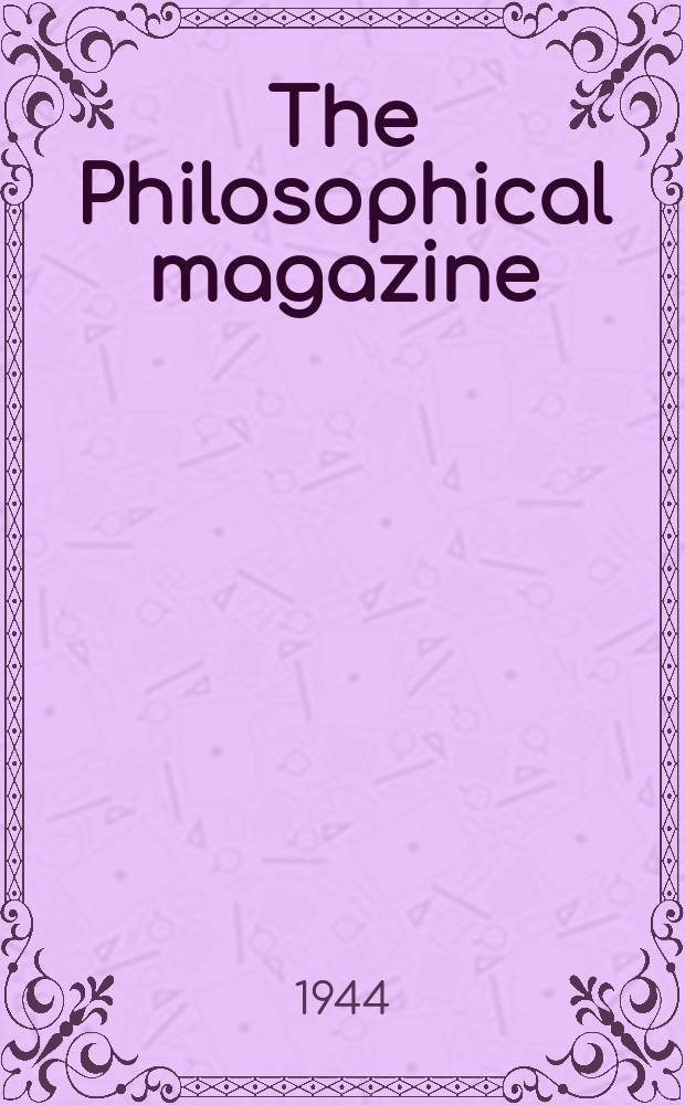 The Philosophical magazine : Comprehending the various branches of science the liberal and fine arts, agriculture, manufactures and commerce. Vol.35, №243