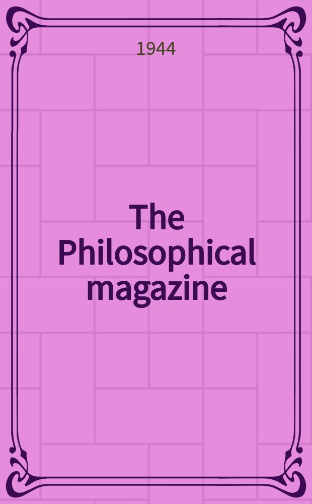 The Philosophical magazine : Comprehending the various branches of science the liberal and fine arts, agriculture, manufactures and commerce. Vol.35, №245