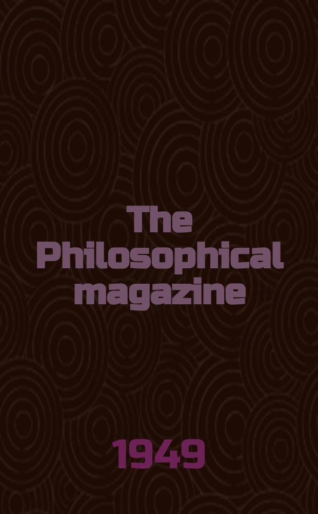 The Philosophical magazine : Comprehending the various branches of science the liberal and fine arts, agriculture, manufactures and commerce. Vol.40, №307