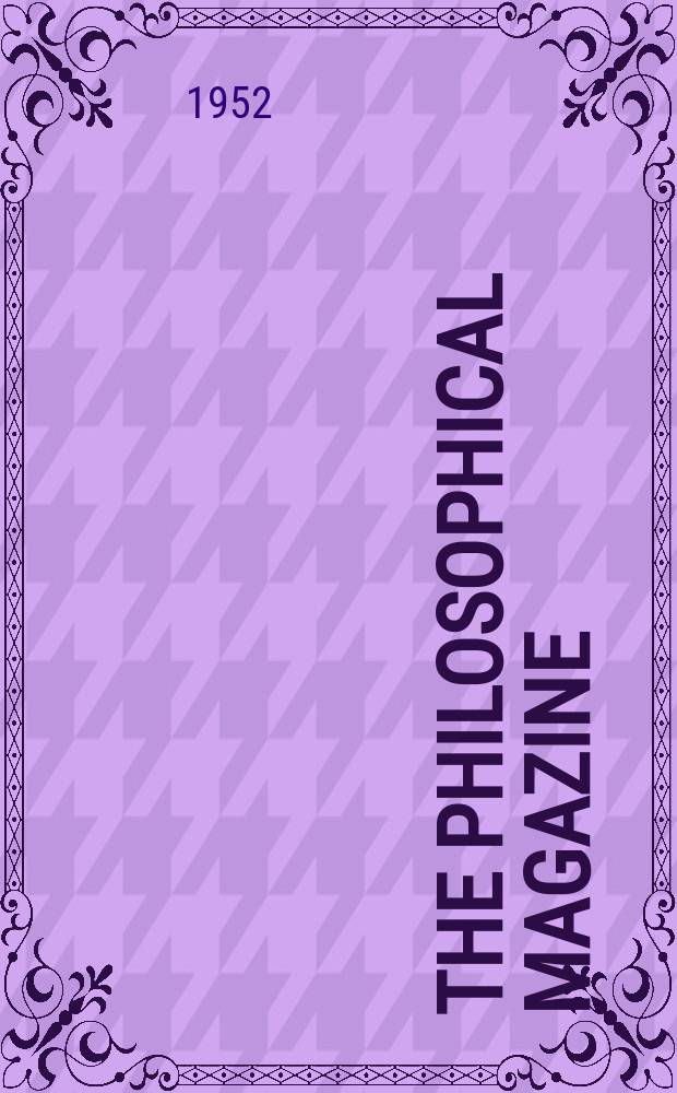 The Philosophical magazine : Comprehending the various branches of science the liberal and fine arts, agriculture, manufactures and commerce. Vol.43, №339