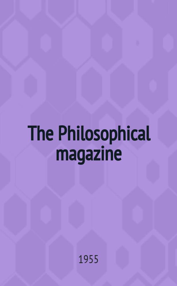 The Philosophical magazine : Comprehending the various branches of science the liberal and fine arts, agriculture, manufactures and commerce. Vol.46, №380