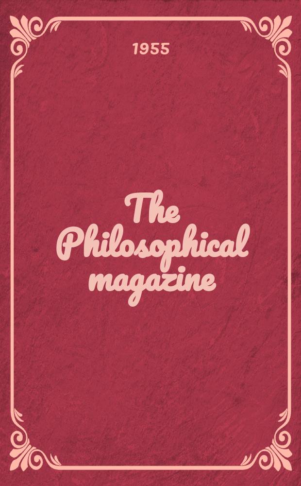 The Philosophical magazine : Comprehending the various branches of science the liberal and fine arts, agriculture, manufactures and commerce. Vol.46, №383
