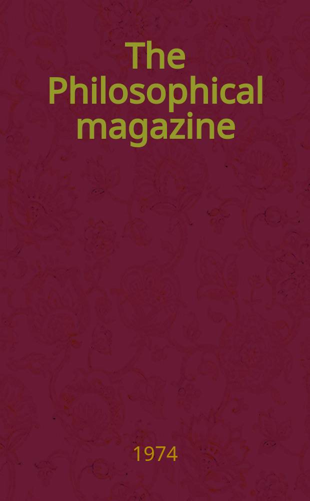The Philosophical magazine : Comprehending the various branches of science the liberal and fine arts, agriculture, manufactures and commerce. Vol.30, №1