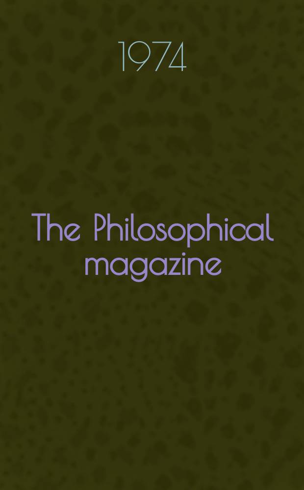 The Philosophical magazine : Comprehending the various branches of science the liberal and fine arts, agriculture, manufactures and commerce. Vol.30, №5