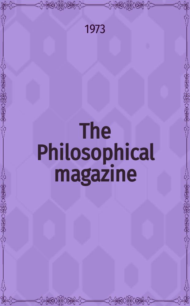 The Philosophical magazine : Comprehending the various branches of science the liberal and fine arts, agriculture, manufactures and commerce. Vol.28, №4