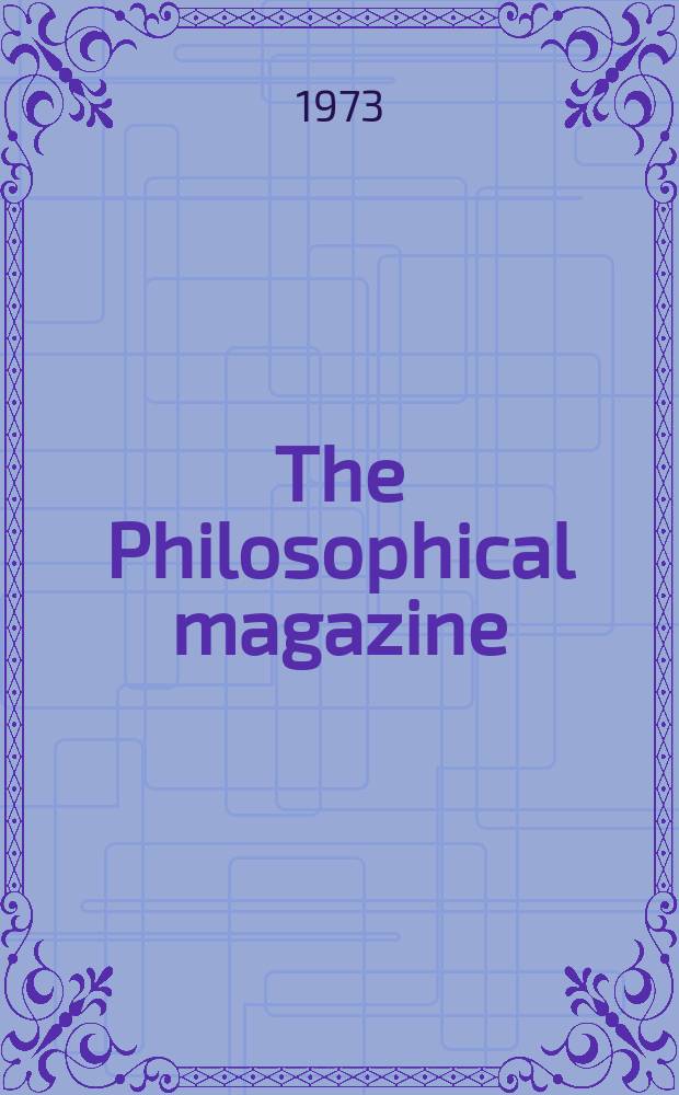 The Philosophical magazine : Comprehending the various branches of science the liberal and fine arts, agriculture, manufactures and commerce. Vol.28, №2