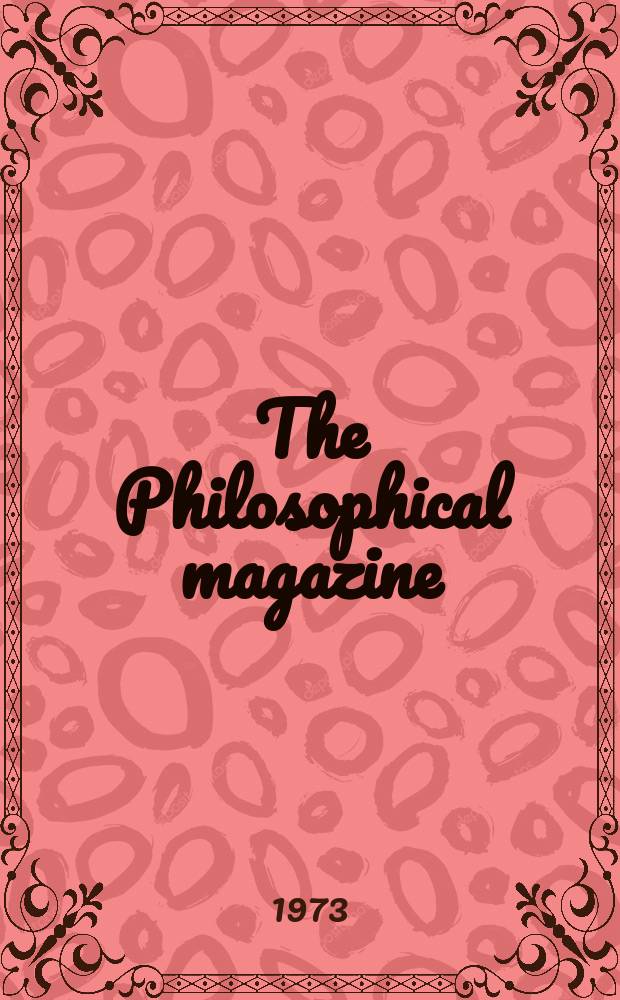 The Philosophical magazine : Comprehending the various branches of science the liberal and fine arts, agriculture, manufactures and commerce. Vol.28, №1