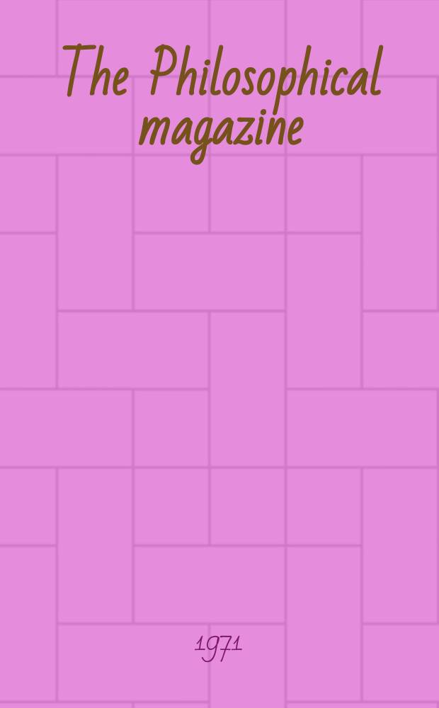 The Philosophical magazine : Comprehending the various branches of science the liberal and fine arts, agriculture, manufactures and commerce. Vol.23, №183