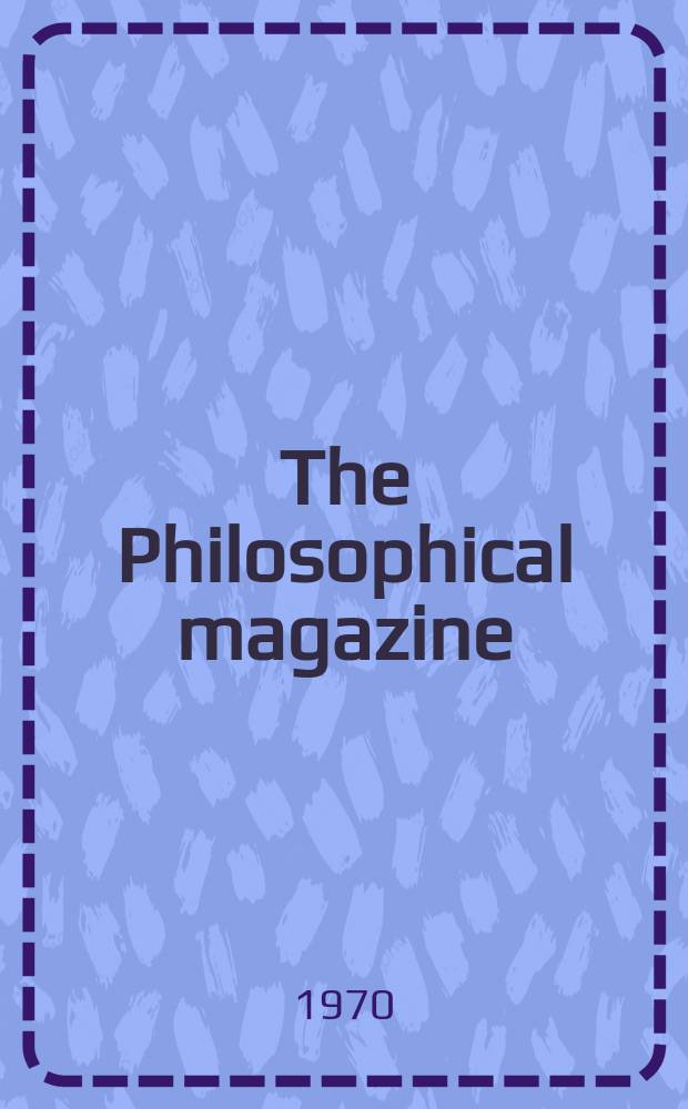 The Philosophical magazine : Comprehending the various branches of science the liberal and fine arts, agriculture, manufactures and commerce. Vol.22, №180