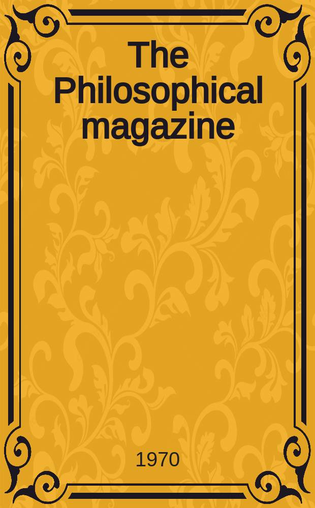 The Philosophical magazine : Comprehending the various branches of science the liberal and fine arts, agriculture, manufactures and commerce. Vol.22, №179