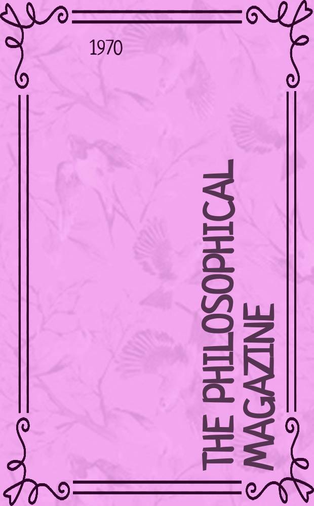 The Philosophical magazine : Comprehending the various branches of science the liberal and fine arts, agriculture, manufactures and commerce. Vol.21, №173