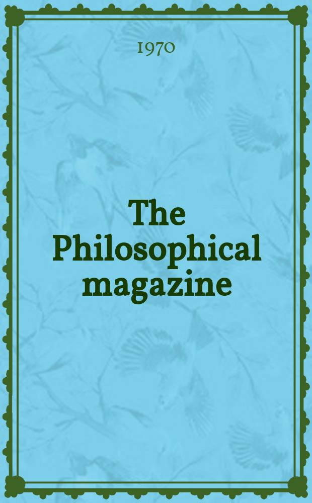 The Philosophical magazine : Comprehending the various branches of science the liberal and fine arts, agriculture, manufactures and commerce. Vol.21, №171