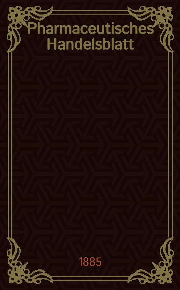 Pharmaceutisches Handelsblatt : Organ für Apotheker, Droguisten, und Fabrikanten chemischer Producte Supplement der Pharmaceutischen Zeitung. 1885, №11