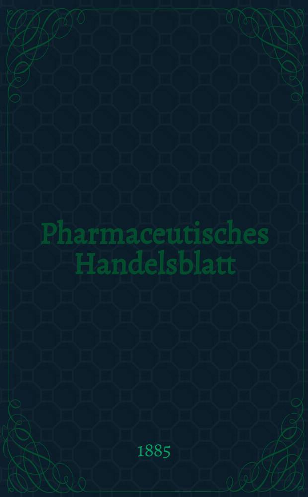 Pharmaceutisches Handelsblatt : Organ für Apotheker, Droguisten, und Fabrikanten chemischer Producte Supplement der Pharmaceutischen Zeitung. 1885, №24