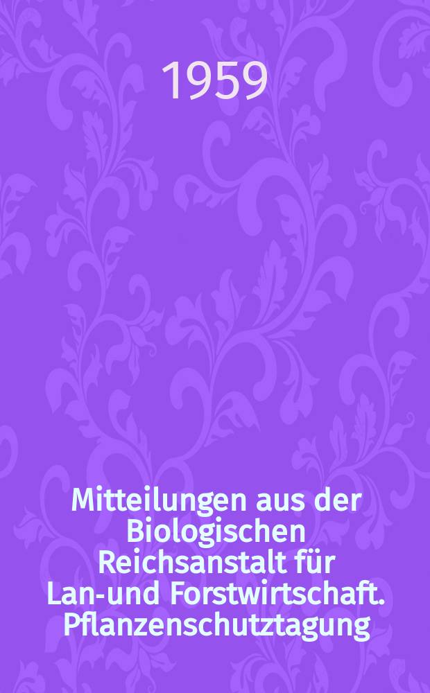 Mitteilungen aus der Biologischen Reichsanstalt für Land- und Forstwirtschaft. Pflanzenschutztagung